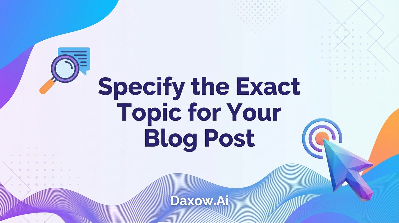Specify the Exact Topic for Your Blog Post